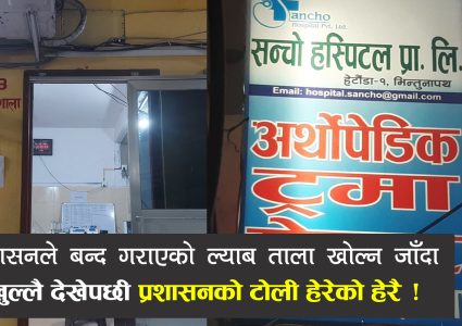 प्रशासनले बन्द गराएको सन्चो हस्पिटलको ल्याब खोल्न जाँदा ढोका खुल्लै, टोली हेरेको हेरै !
